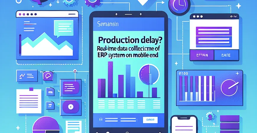 生产报工滞后？ERP 系统的移动端实时数据采集方案